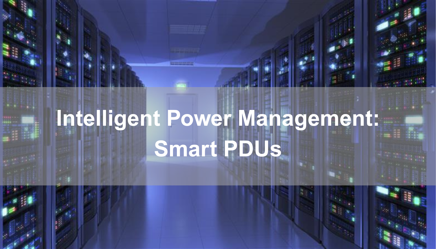 An image of racks with lights on in a live data center with the text Intelligent Power Management Smart PDUs