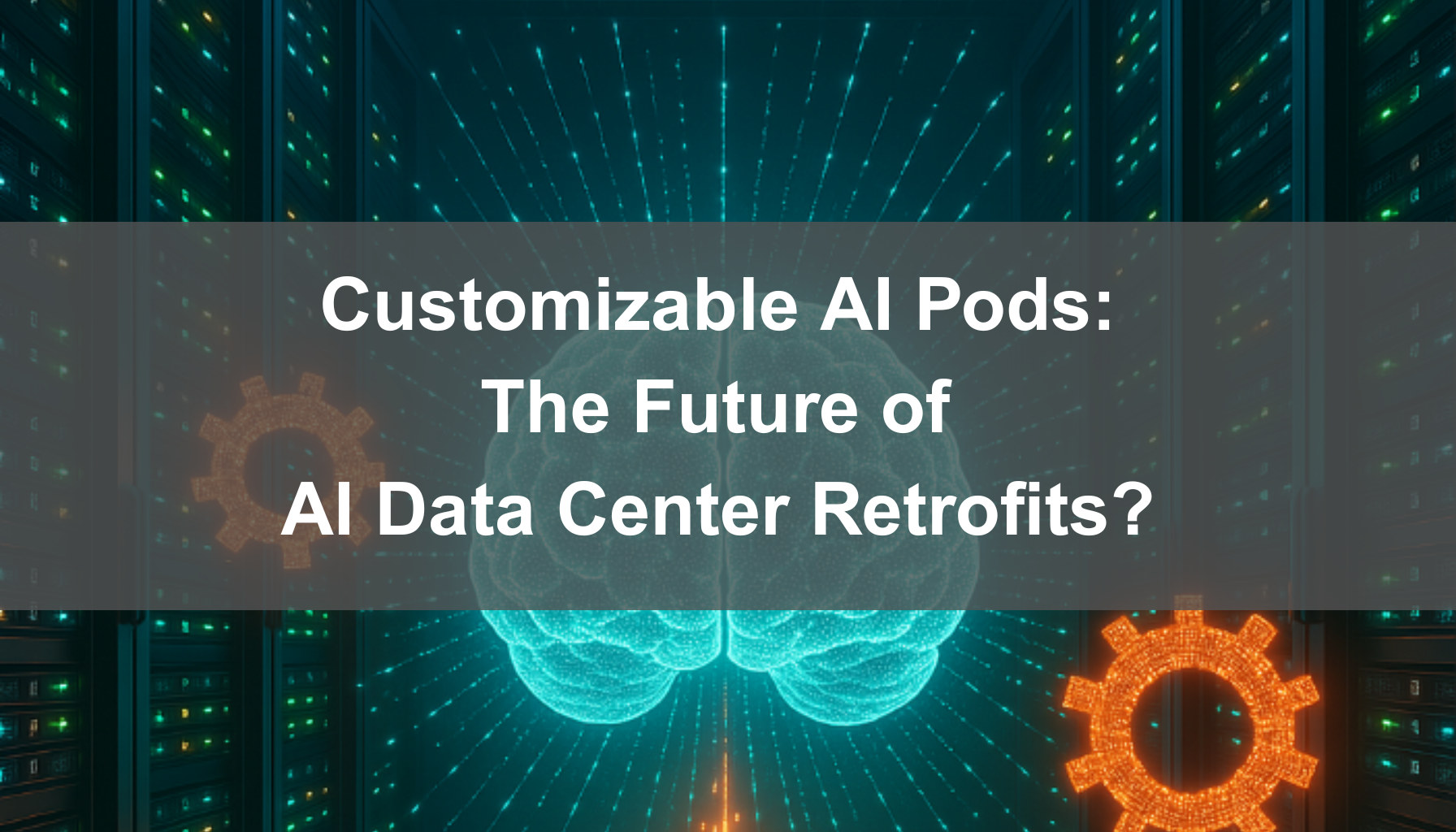 An image of a human brain between two data center racks with gear symbols and the text Customizable AI Pods: The Future of AI Data Center Retrofits?